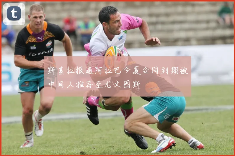 斯基拉报道阿拉巴今夏合同到期被中间人推荐至尤文图斯