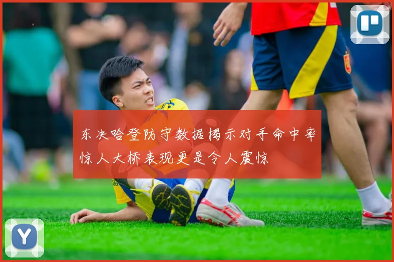 东决哈登防守数据揭示对手命中率惊人大桥表现更是令人震惊