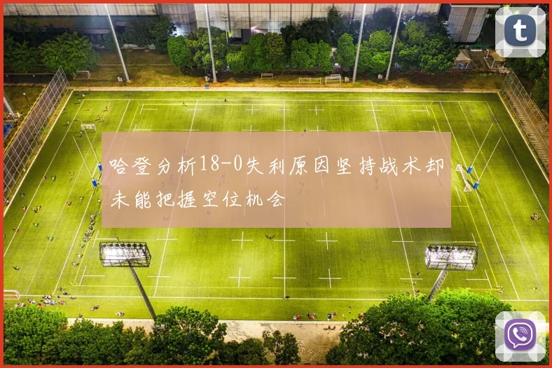 哈登分析18-0失利原因坚持战术却未能把握空位机会